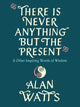 Book cover of: There Is Never Anything but the Present. By: Alan Watts