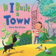 Book cover of: If I Built a Town. By: Chris Van Dusen
