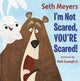 Book cover of: I'm Not Scared, You're Scared!. By: Seth Meyers