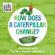 Book cover of: How Does a Caterpillar Change?. By: Eric Carle
