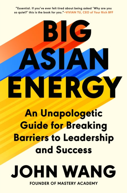 Big Asian Energy, An Unapologetic Guide for Breaking Barriers to Leadership and Success 9780593475430 John Wang