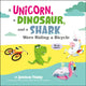 Book cover of: Unicorn, a Dinosaur, and a Shark Were Riding a Bicycle. By: Jonathan Fenske
