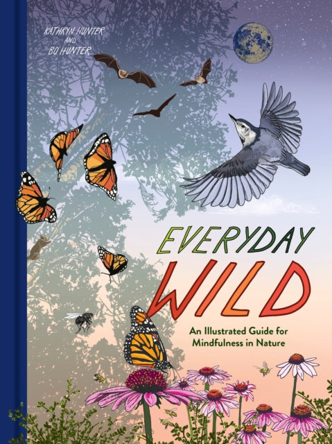 Everyday Wild, An Illustrated Guide for Mindfulness in Nature. 9780593577752 Kathryn Hunter