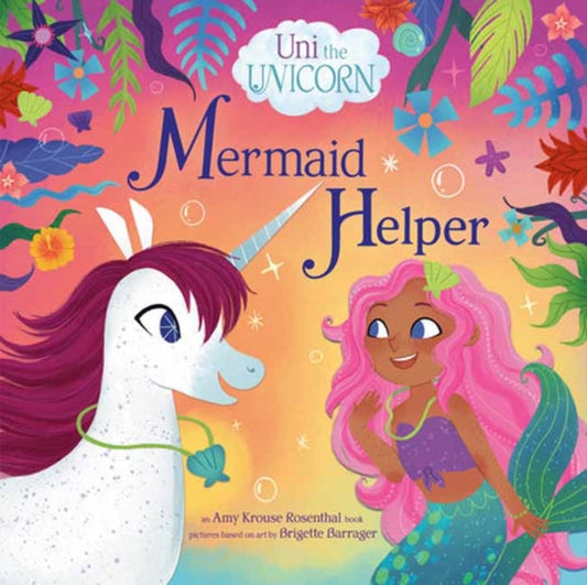Book cover of: Uni the Unicorn: Mermaid Helper. By: Amy Krouse Rosenthal