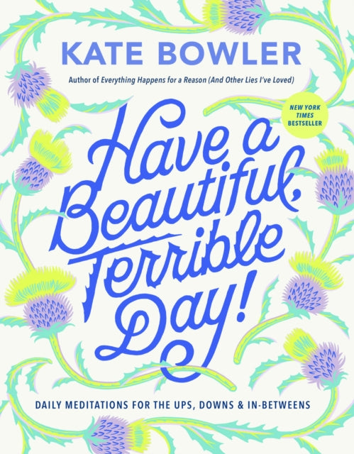 Have a Beautiful, Terrible Day!, Daily Meditations for the Ups, Downs & In-Betweens 9780593727676 Kate Bowler