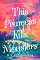Book cover of: This Princess Kills Monsters. By: Ry Herman