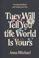 Book cover of: They Will Tell You the World Is Yours. By: Anna Mitchael