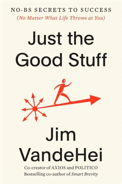Book cover of: Just the Good Stuff. By: Jim VandeHei