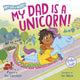 Book cover of: My Dad Is a Unicorn!. By: Bill Canterbury