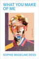 Book cover of: What You Make of Me. By: Sophie Madeline Dess