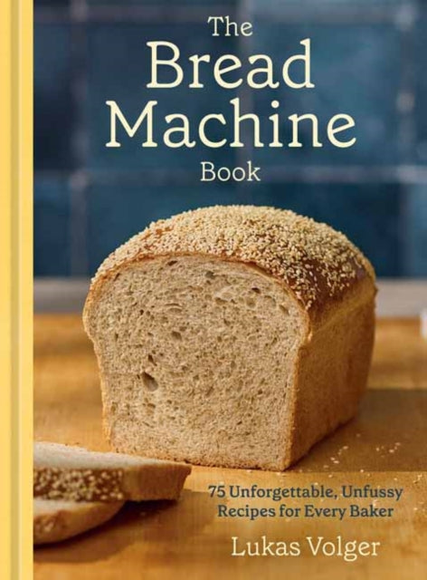 Bread Machine Book, 75 Unforgettable, Unfussy Recipes for Every Baker 9780593835432 Lukas Volger