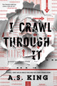 Book cover of: I Crawl Through It. By: A. S. King