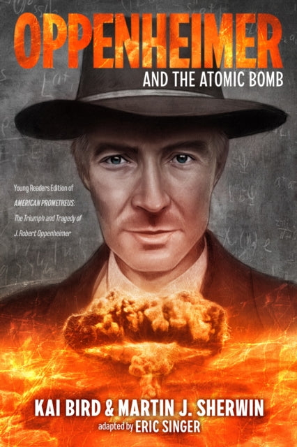 Oppenheimer and the Atomic Bomb, Young Readers Edition of AMERICAN PROMETHEUS: The Triumph and Tragedy of J. Robert Oppenheimer 9780593856451 Martin J. Sherwin
