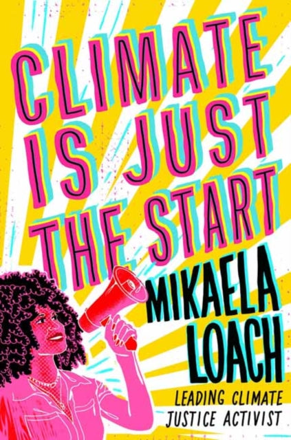 Climate Is Just the Start, How We Can STOP the Climate Crisis and START Building a Better World for Everyone 9780593897324 Mikaela Loach
