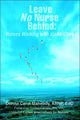Book cover of: Leave No Nurse Behind. By: Donna Carol Maheady, Donna Carol Maheady ARNP EdD