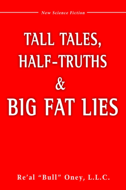 Book cover of: Tall Tales, Half-Truths, and Big Fat Lies!. By: Re al Bull Oney LLC