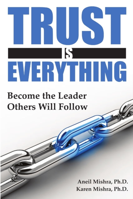 Book cover of: Trust is Everything: Become the Leader Others Will Follow. By: Karen E. Mishra Aneil K. Mishra