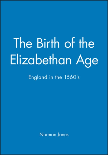 Book cover of: Birth of the Elizabethan Age. By: Norman L. Jones