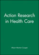Book cover of: Action Research in Health Care. By: Alison Morton-Cooper