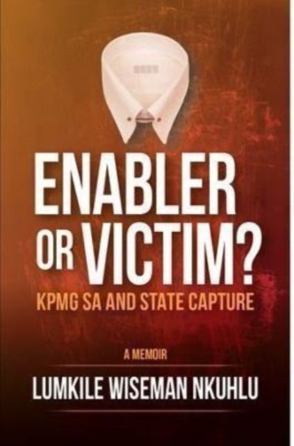 Book cover of: Enabler or victim KPMG SA and State Capture. By: Lumkile Wiseman Nkuhlu