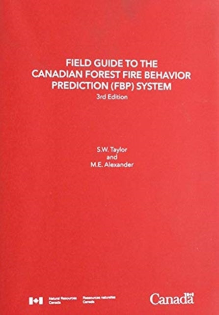 Book cover of: Field Guide to the Canadian Forest Fire Behavior Prediction (FBP) System, Third Edition. By: S. W. Taylor