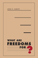 Book cover of: What Are Freedoms For?. By: John H. Garvey