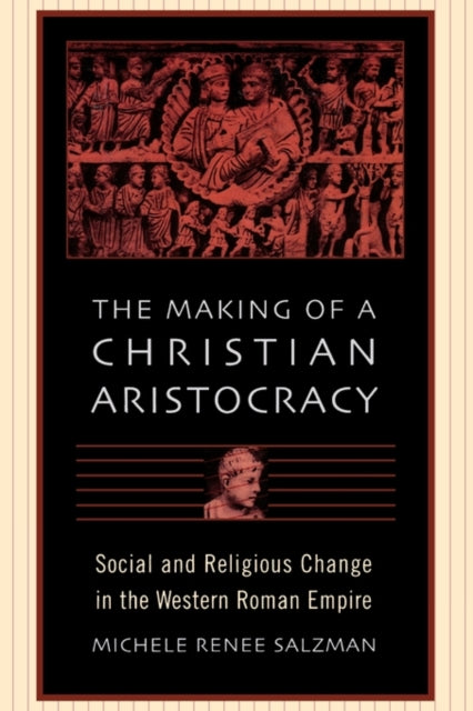 Book cover of: Making of a Christian Aristocracy. By: Michele Renee Salzman