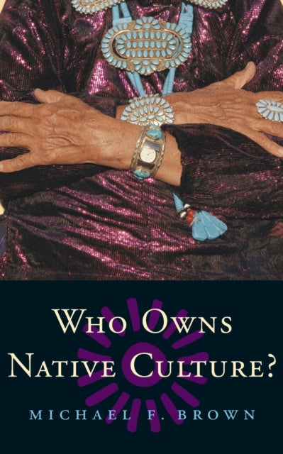 Book cover of: Who Owns Native Culture?. By: Michael F. Brown