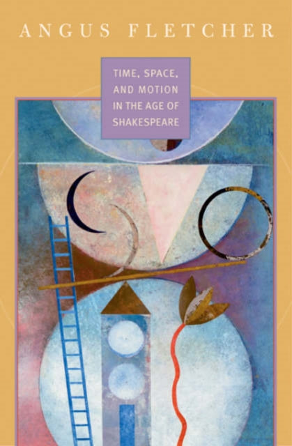 Book cover of: Time, Space, and Motion in the Age of Shakespeare. By: Angus Fletcher