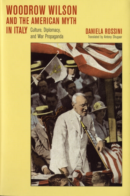 Book cover of: Woodrow Wilson and the American Myth in Italy. By: Daniela Rossini