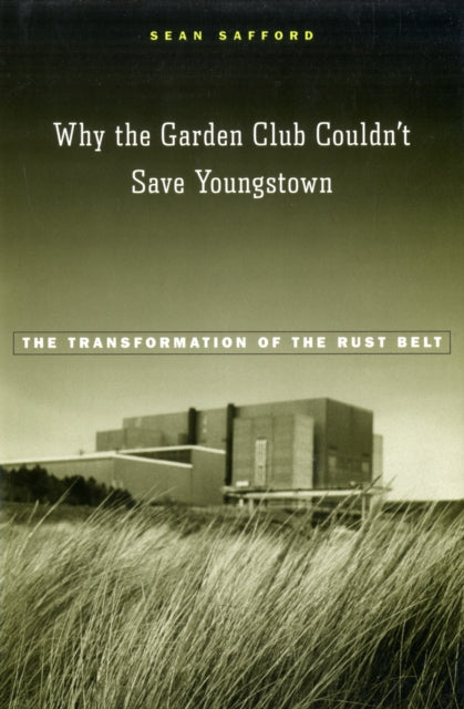 Book cover of: Why the Garden Club Couldn't Save Youngstown. By: Sean Safford