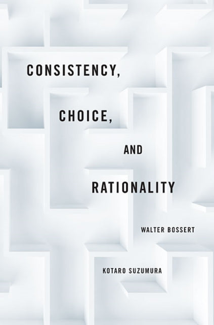 Book cover of: Consistency, Choice, and Rationality. By: Walter Bossert