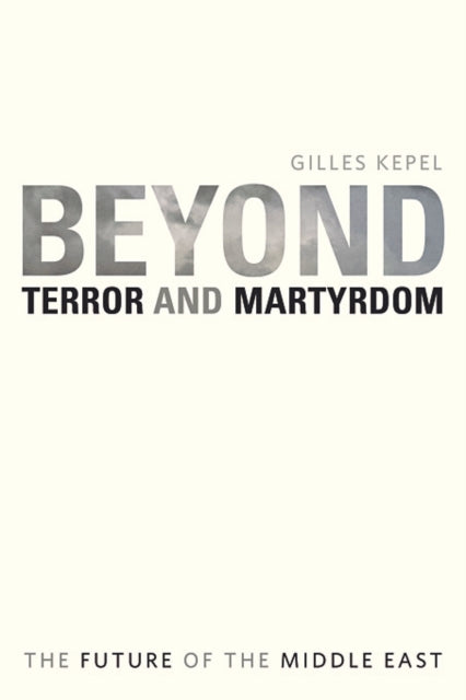 Book cover of: Beyond Terror and Martyrdom. By: Gilles Kepel