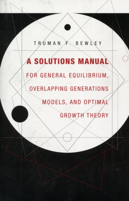 Book cover of: Solutions Manual for General Equilibrium, Overlapping Generations Models, and Optimal Growth Theory. By: Truman F. Bewley