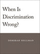 Book cover of: When Is Discrimination Wrong?. By: Deborah Hellman