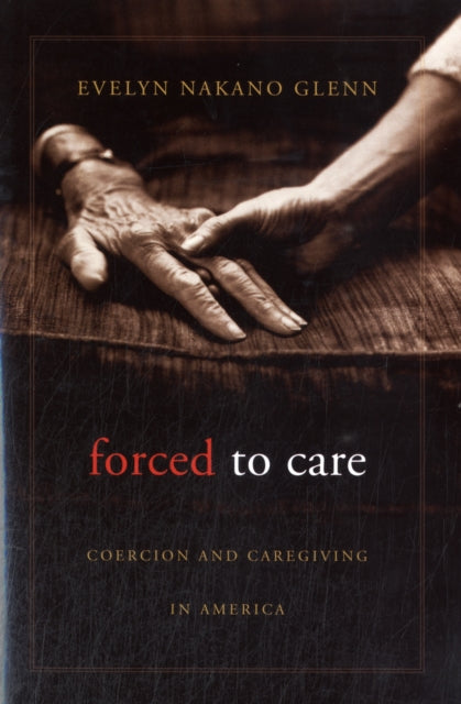 Book cover of: Forced to Care. By: Evelyn Nakano Glenn