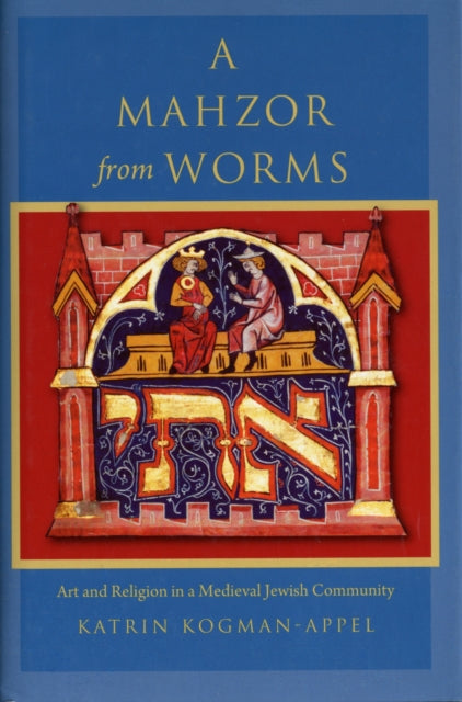 Book cover of: Mahzor from Worms. By: Katrin Kogman-Appel