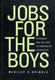 Book cover of: Jobs for the Boys. By: Merilee Serrill Grindle