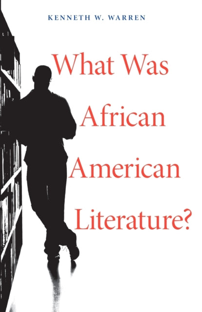 Book cover of: What Was African American Literature?. By: Kenneth W. Warren