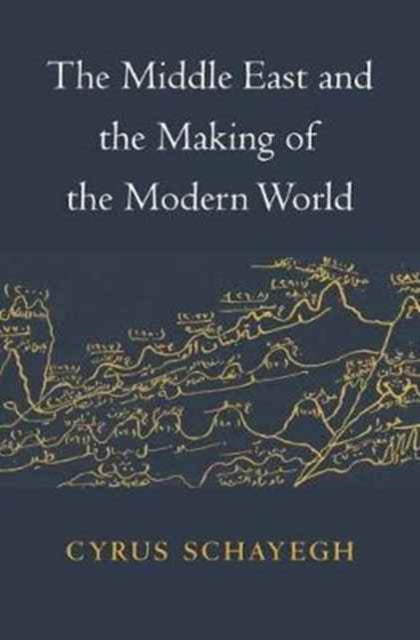 Book cover of: Middle East and the Making of the Modern World. By: Cyrus Schayegh