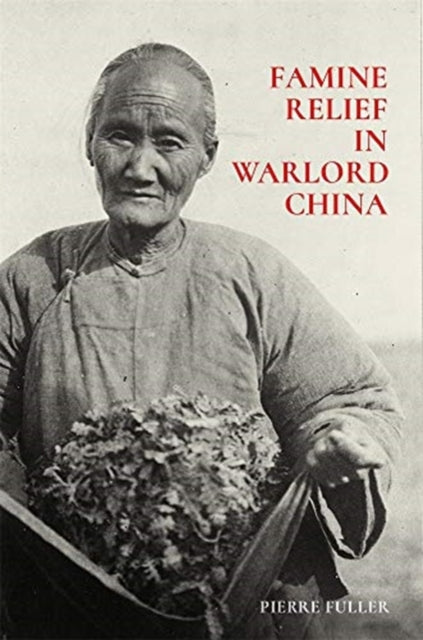 Book cover of: Famine Relief in Warlord China. By: Pierre Fuller