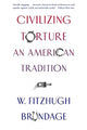 Book cover of: Civilizing Torture. By: W. Fitzhugh Brundage