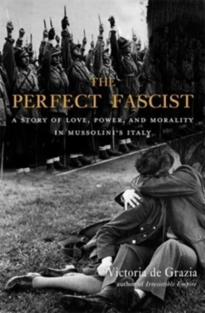 Book cover of: Perfect Fascist. By: Victoria De Grazia