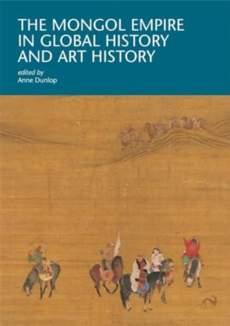 Book cover of: Mongol Empire in Global History and Art History. By: Anne Dunlop