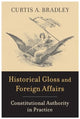 Book cover of: Historical Gloss and Foreign Affairs. By: Curtis A. Bradley