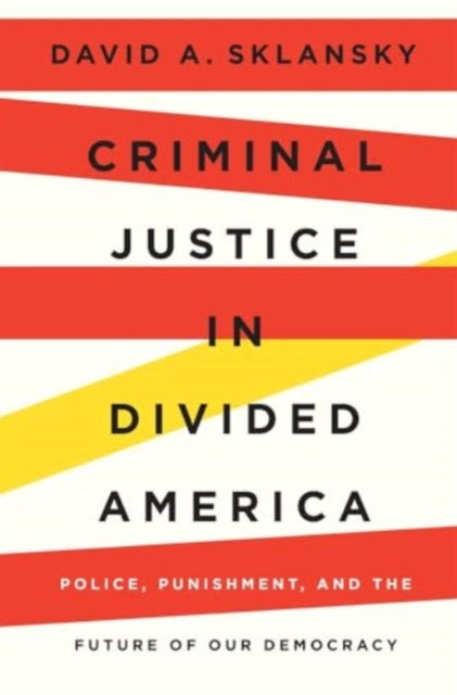 Book cover of: Criminal Justice in Divided America. By: David A. Sklansky
