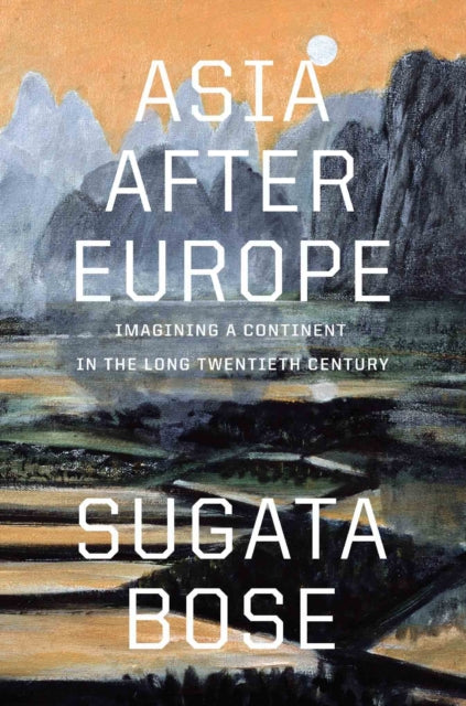Book cover of: Asia after Europe. By: Sugata Bose