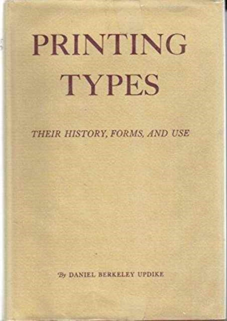 Book cover of: Printing Types: Their History, Forms, and Use; A Study in Survivals. By: Daniel Berkeley Updike