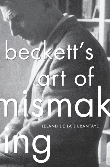 Book cover of: Beckett’s Art of Mismaking. By: Leland de la Durantaye