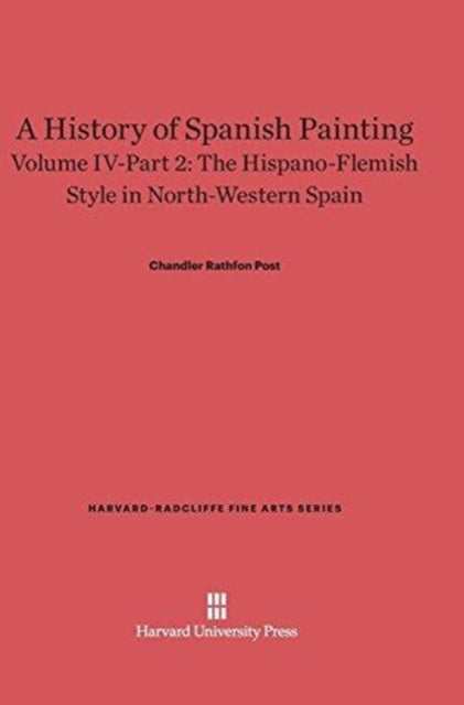 Book cover of: History of Spanish Painting, Volume IV: The Hispano-Flemish Style in North-Western Spain, Part 2. By: Chandler Rathfon Post